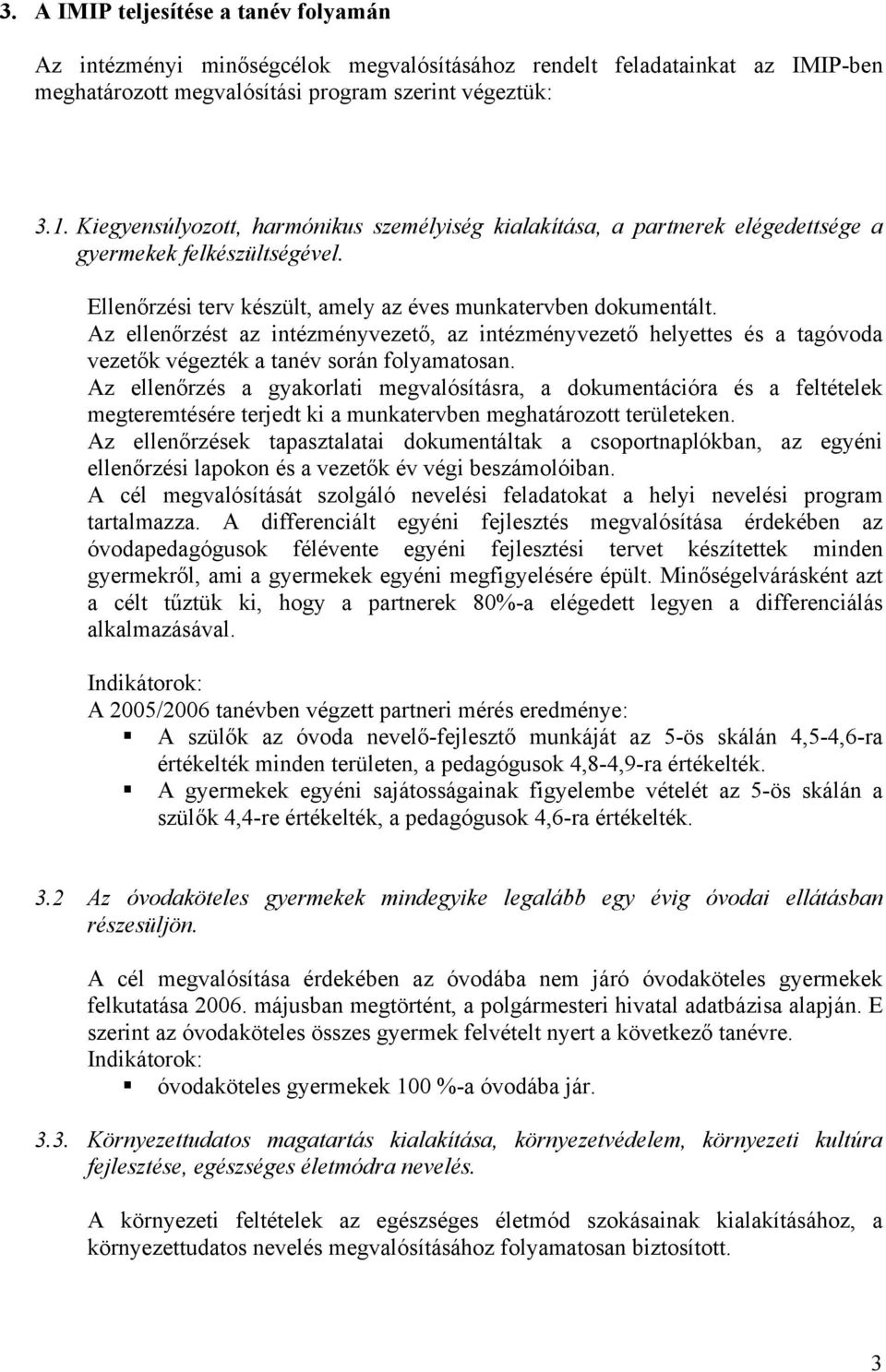 Az ellenőrzést az intézményvezető, az intézményvezető helyettes és a tagóvoda vezetők végezték a tanév során folyamatosan.