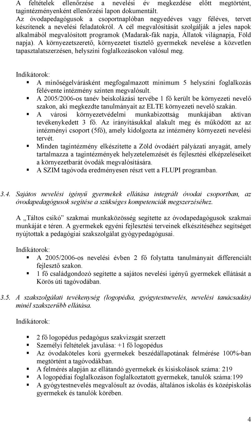 A cél megvalósítását szolgálják a jeles napok alkalmából megvalósított programok (Madarak-fák napja, Állatok világnapja, Föld napja).