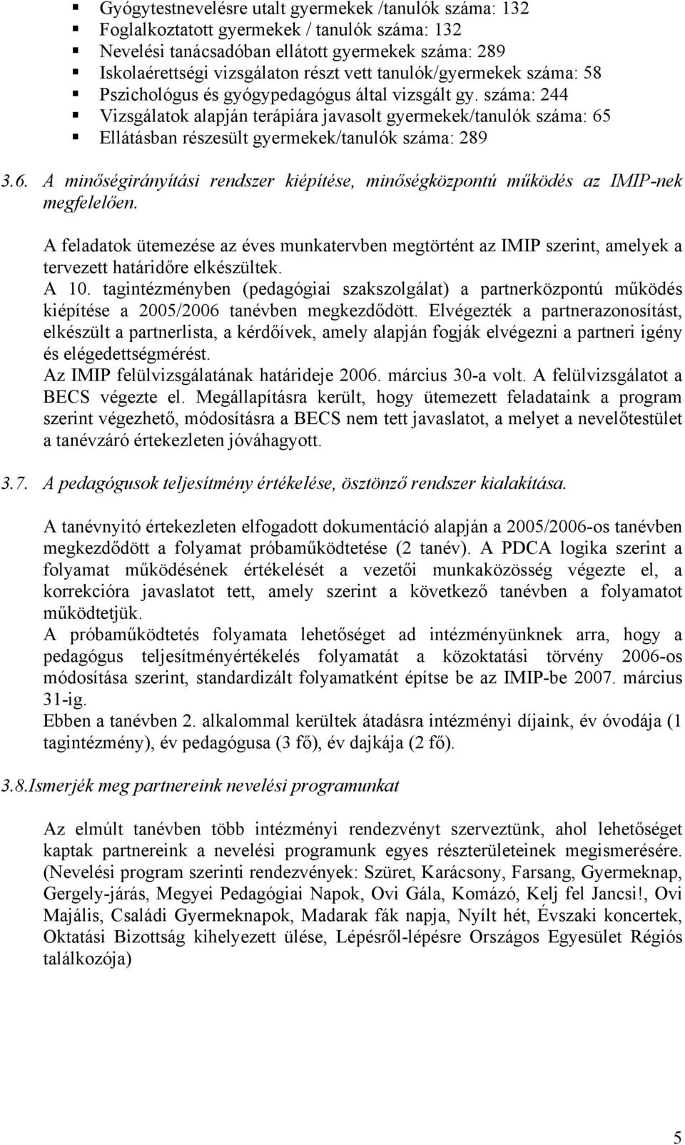 száma: 244 Vizsgálatok alapján terápiára javasolt gyermekek/tanulók száma: 65 Ellátásban részesült gyermekek/tanulók száma: 289 3.6. A minőségirányítási rendszer kiépítése, minőségközpontú működés az IMIP-nek megfelelően.