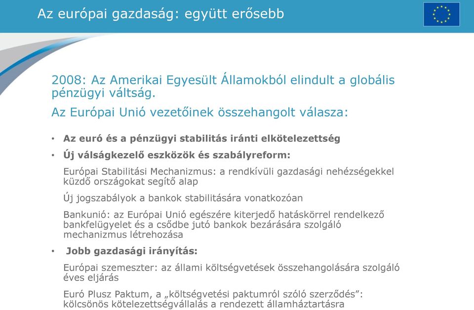 gazdasági nehézségekkel küzdő országokat segítő alap Új jogszabályok a bankok stabilitására vonatkozóan Bankunió: az Európai Unió egészére kiterjedő hatáskörrel rendelkező bankfelügyelet és a csődbe