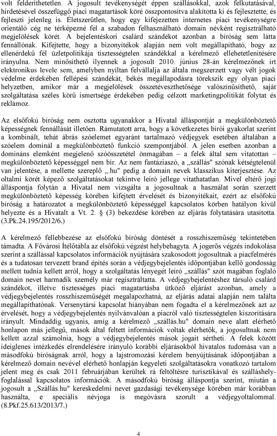 Életszerűtlen, hogy egy kifejezetten internetes piaci tevékenységre orientáló cég ne térképezné fel a szabadon felhasználható domain névként regisztrálható megjelölések körét.