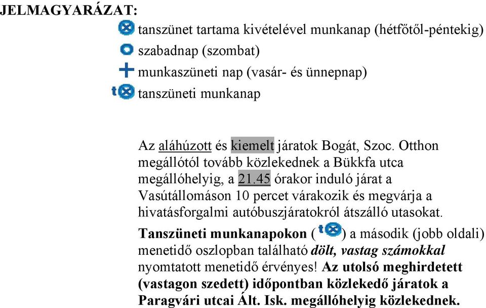 45 órakor induló járat a Vasútállomáson 10 percet várakozik és megvárja a hivatásforgalmi autóbuszjáratokról átszálló utasokat.