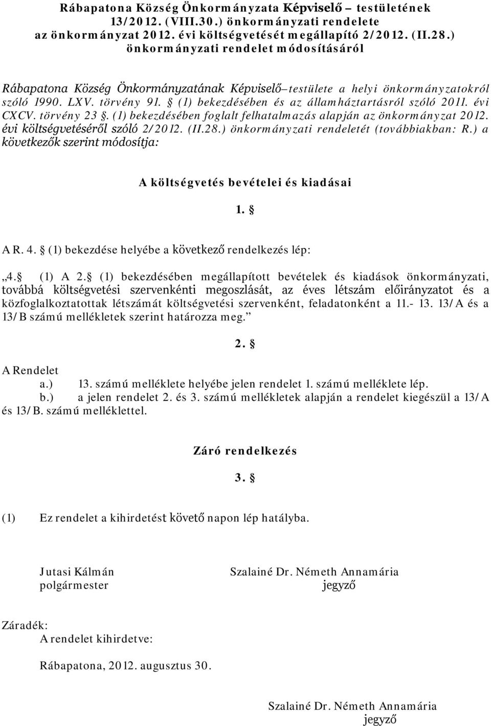 (1) bekezdésében és az államháztartásról szóló 2011. évi CXCV. törvény 23. (1) bekezdésében foglalt felhatalmazás alapján az önkormányzat 2012. évi költségvetéséről szóló 2/2012. (II.28.