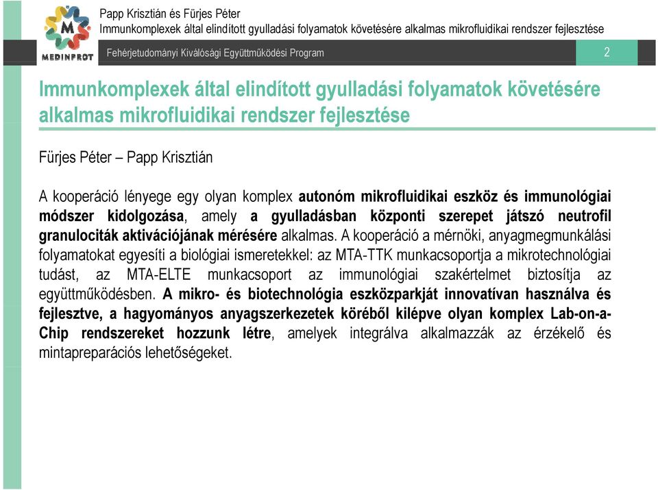 A kooperáció a mérnöki, anyagmegmunkálási folyamatokat egyesíti a biológiai ismeretekkel: az MTA-TTK munkacsoportja a mikrotechnológiai tudást, az MTA-ELTE munkacsoport az immunológiai szakértelmet