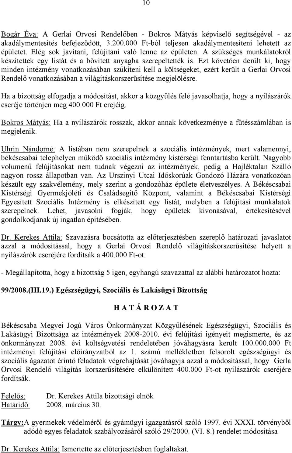 Ezt követően derült ki, hogy minden intézmény vonatkozásában szűkíteni kell a költségeket, ezért került a Gerlai Orvosi Rendelő vonatkozásában a világításkorszerűsítése megjelölésre.