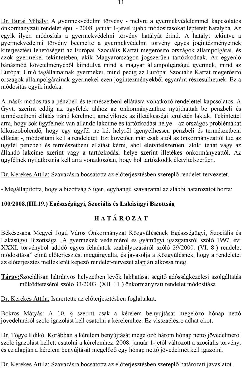 A hatályt tekintve a gyermekvédelmi törvény beemelte a gyermekvédelmi törvény egyes jogintézményeinek kiterjesztési lehetőségeit az Európai Szociális Kartát megerősítő országok állampolgárai, és azok