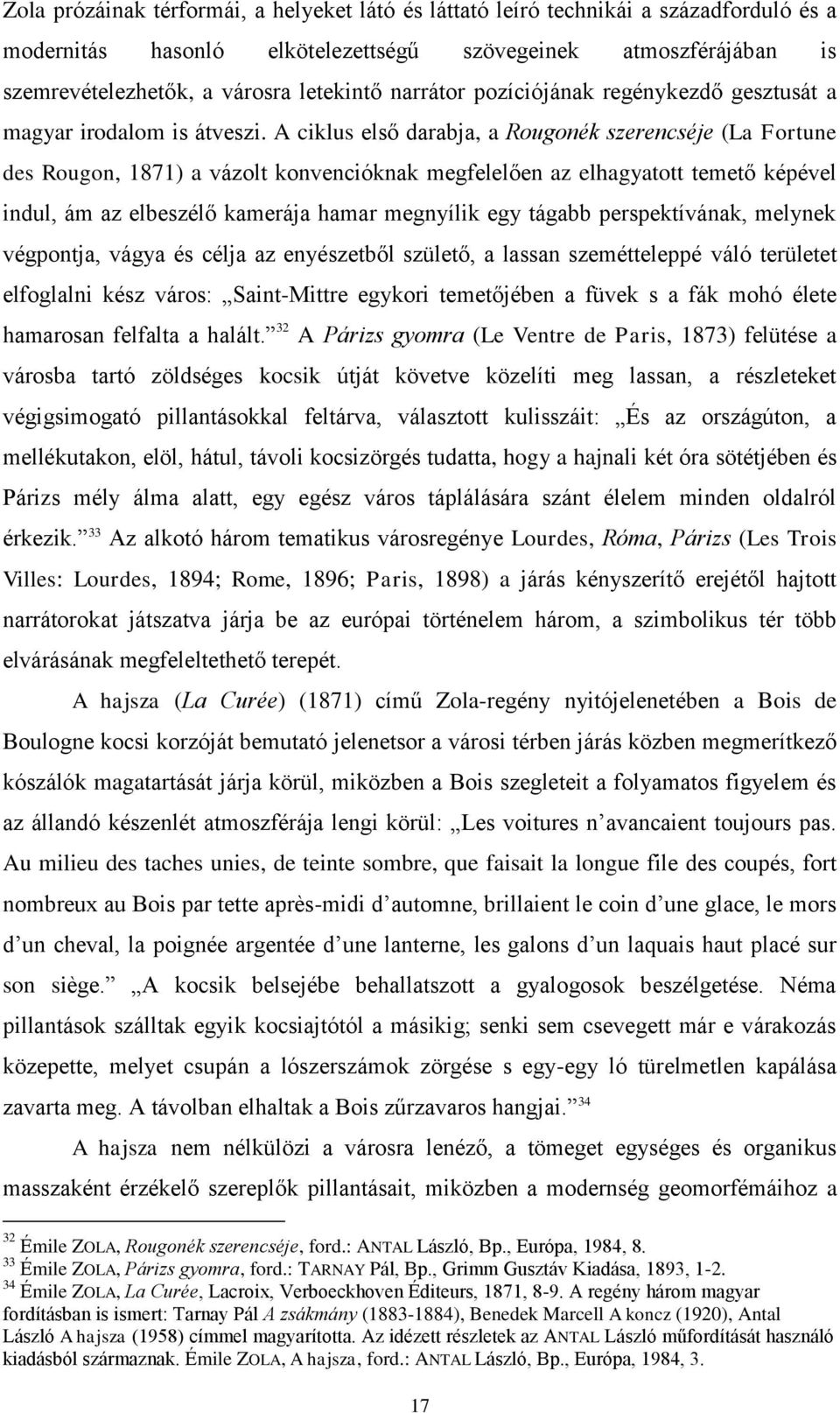 A ciklus első darabja, a Rougonék szerencséje (La Fortune des Rougon, 1871) a vázolt konvencióknak megfelelően az elhagyatott temető képével indul, ám az elbeszélő kamerája hamar megnyílik egy tágabb