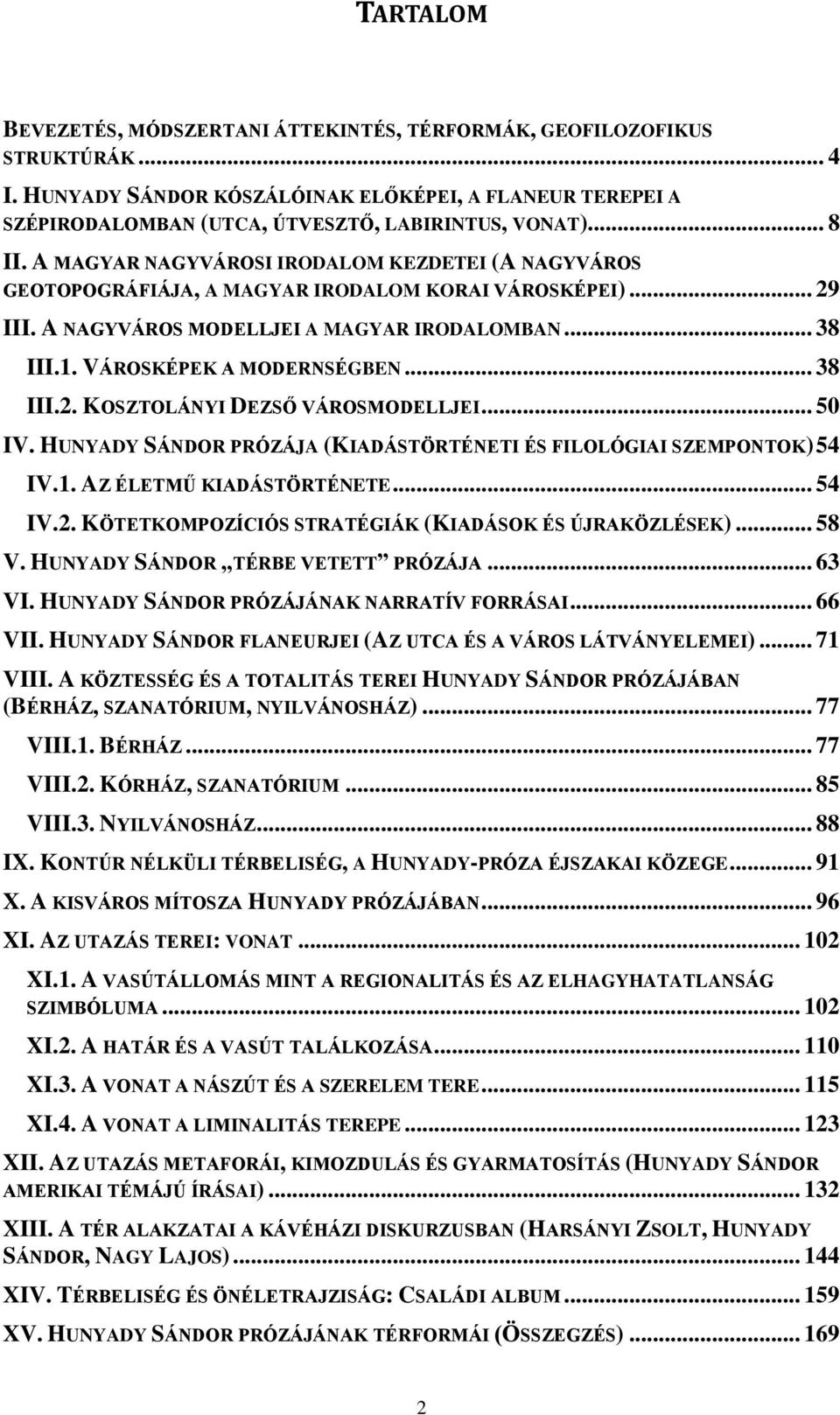 VÁROSKÉPEK A MODERNSÉGBEN... 38 III.2. KOSZTOLÁNYI DEZSŐ VÁROSMODELLJEI... 50 IV. HUNYADY SÁNDOR PRÓZÁJA (KIADÁSTÖRTÉNETI ÉS FILOLÓGIAI SZEMPONTOK) 54 IV.1. AZ ÉLETMŰ KIADÁSTÖRTÉNETE... 54 IV.2. KÖTETKOMPOZÍCIÓS STRATÉGIÁK (KIADÁSOK ÉS ÚJRAKÖZLÉSEK).