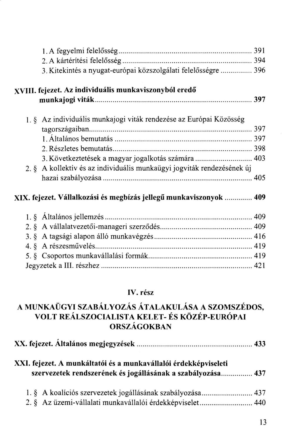 A kollektív és az individuális munkaügyi jogviták rendezésének új hazai szabályozása 405 XIX. fejezet. Vállalkozási és megbízás jellegű munkaviszonyok 409 1. Általános jellemzés 409 2.