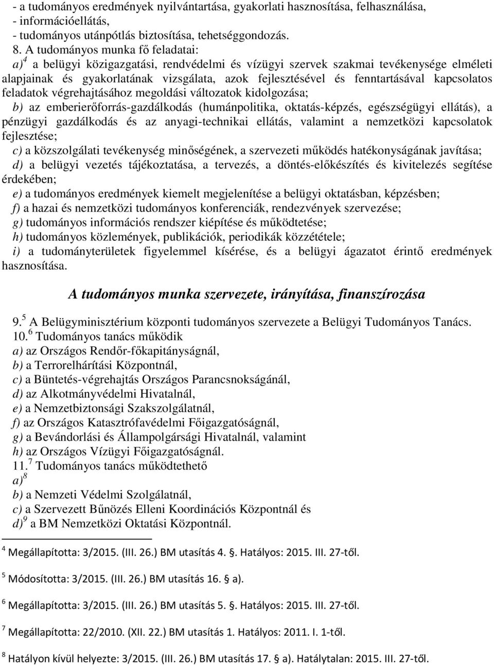 fenntartásával kapcsolatos feladatok végrehajtásához megoldási változatok kidolgozása; b) az emberierőforrás-gazdálkodás (humánpolitika, oktatás-képzés, egészségügyi ellátás), a pénzügyi gazdálkodás