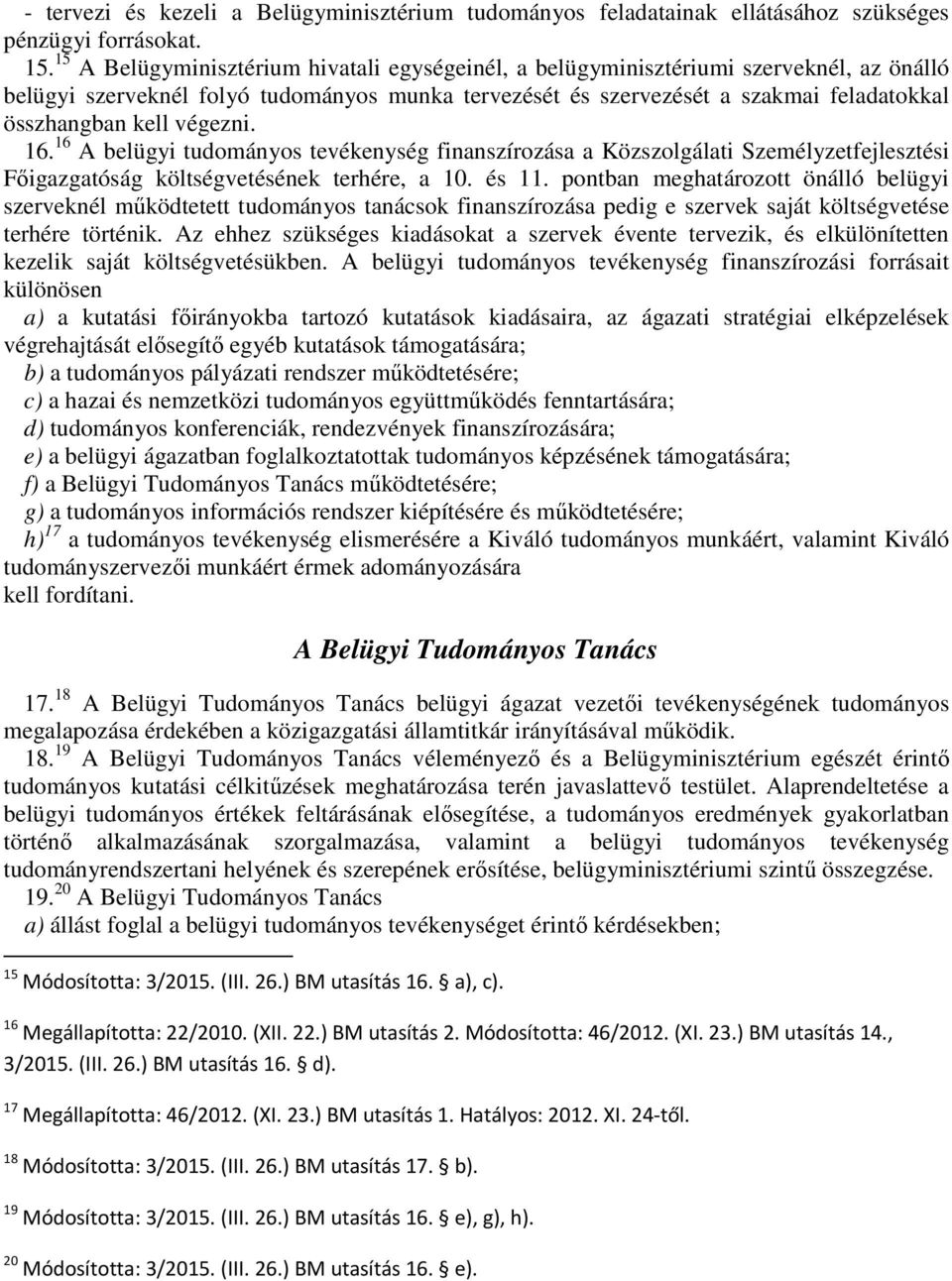 végezni. 16. 16 A belügyi tudományos tevékenység finanszírozása a Közszolgálati Személyzetfejlesztési Főigazgatóság költségvetésének terhére, a 10. és 11.