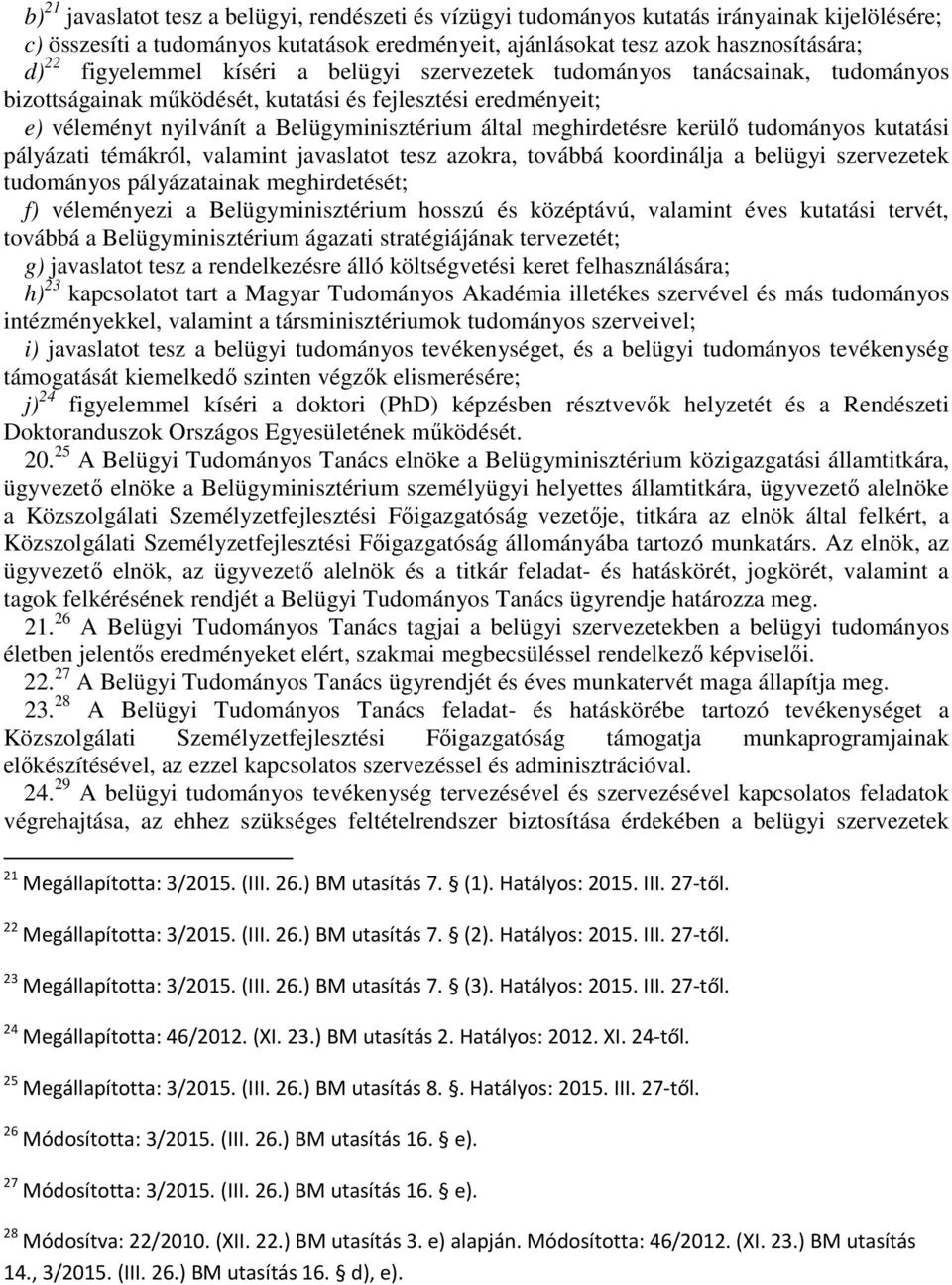 meghirdetésre kerülő tudományos kutatási pályázati témákról, valamint javaslatot tesz azokra, továbbá koordinálja a belügyi szervezetek tudományos pályázatainak meghirdetését; f) véleményezi a