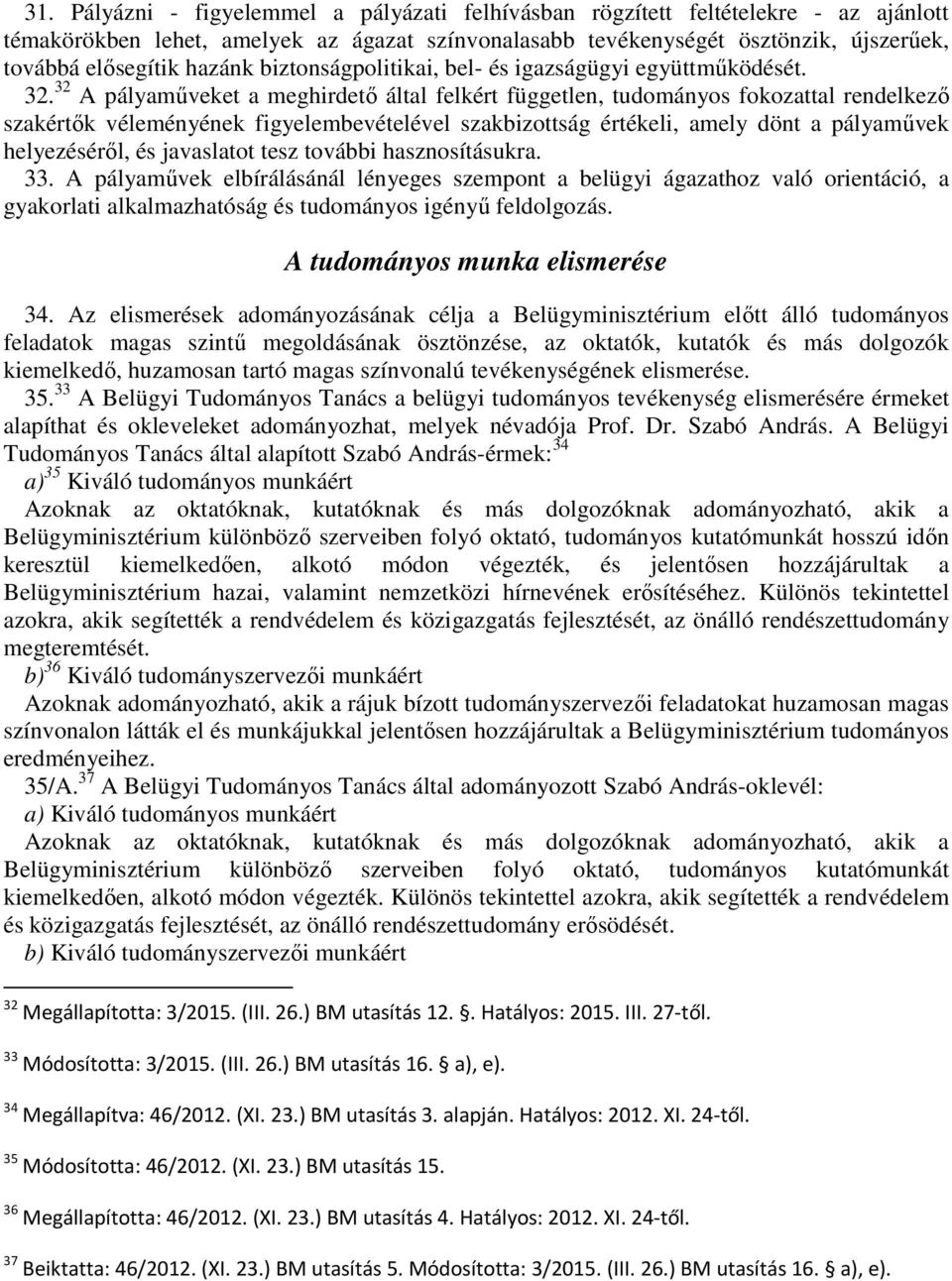 32 A pályaműveket a meghirdető által felkért független, tudományos fokozattal rendelkező szakértők véleményének figyelembevételével szakbizottság értékeli, amely dönt a pályaművek helyezéséről, és