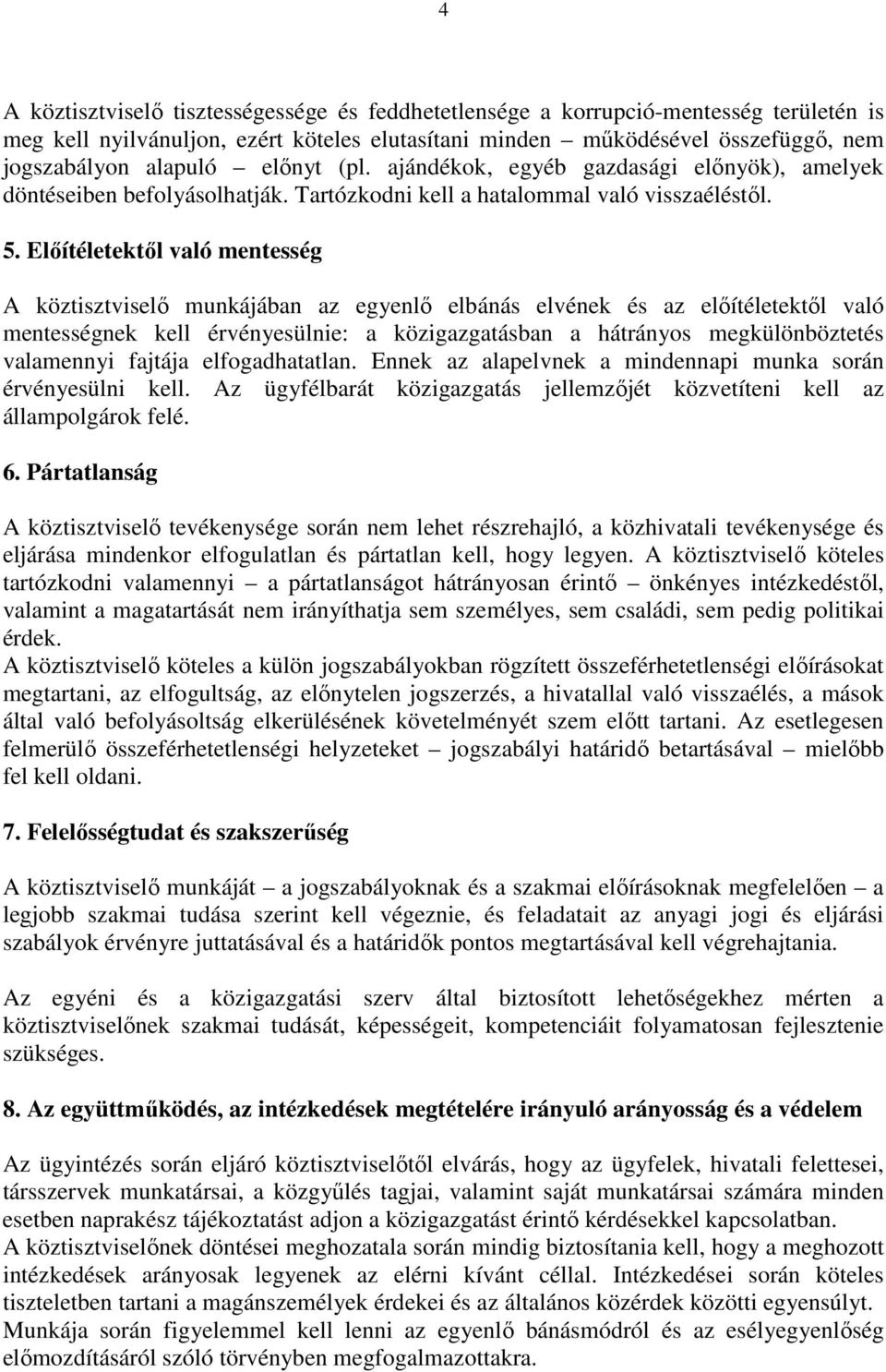 Előítéletektől való mentesség A köztisztviselő munkájában az egyenlő elbánás elvének és az előítéletektől való mentességnek kell érvényesülnie: a közigazgatásban a hátrányos megkülönböztetés
