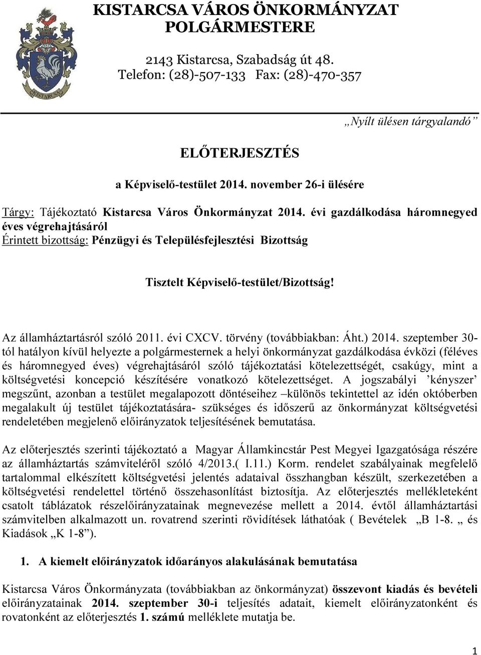 évi gazdálkodása háromnegyed éves végrehajtásáról Érintett bizottság: Pénzügyi és Településfejlesztési Bizottság Tisztelt Képviselő-testület/Bizottság! Az államháztartásról szóló 2011. évi CXCV.