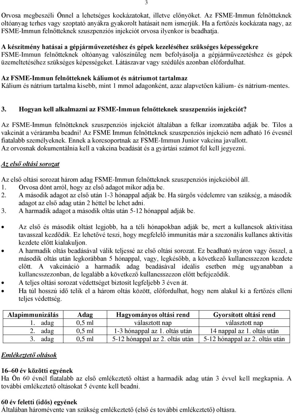 A készítmény hatásai a gépjárművezetéshez és gépek kezeléséhez szükséges képességekre FSME-Immun felnőtteknek oltóanyag valószínűleg nem befolyásolja a gépjárművezetéshez és gépek üzemeltetéséhez