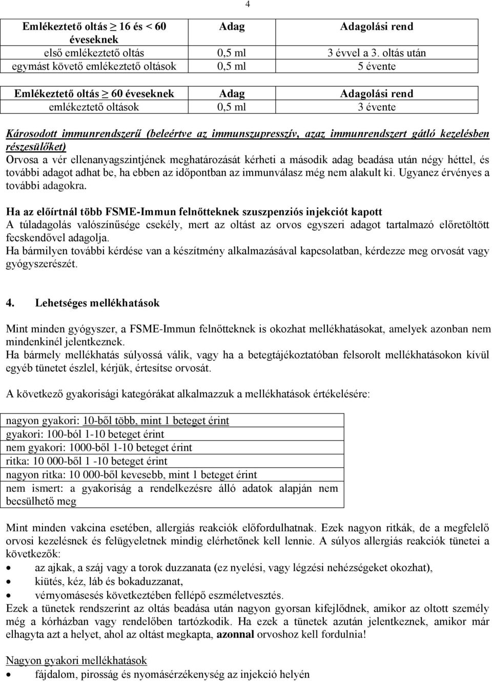 immunszupresszív, azaz immunrendszert gátló kezelésben részesülőket) Orvosa a vér ellenanyagszintjének meghatározását kérheti a második adag beadása után négy héttel, és további adagot adhat be, ha