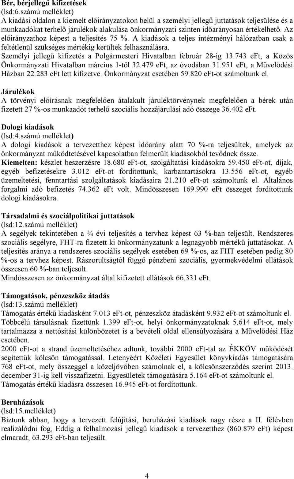 értékelhető. Az előirányzathoz képest a teljesítés 75 %. A kiadások a teljes intézményi hálózatban csak a feltétlenül szükséges mértékig kerültek felhasználásra.