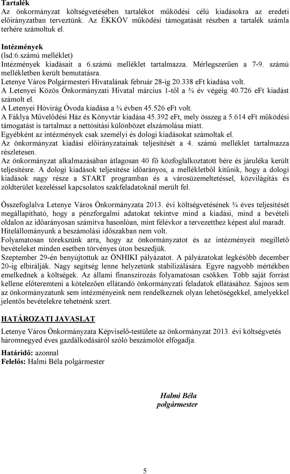 Letenye Város Polgármesteri Hivatalának február 28-ig 20.338 eft kiadása volt. A Letenyei Közös Önkormányzati Hivatal március 1-től a ¾ év végéig 40.726 eft kiadást számolt el.