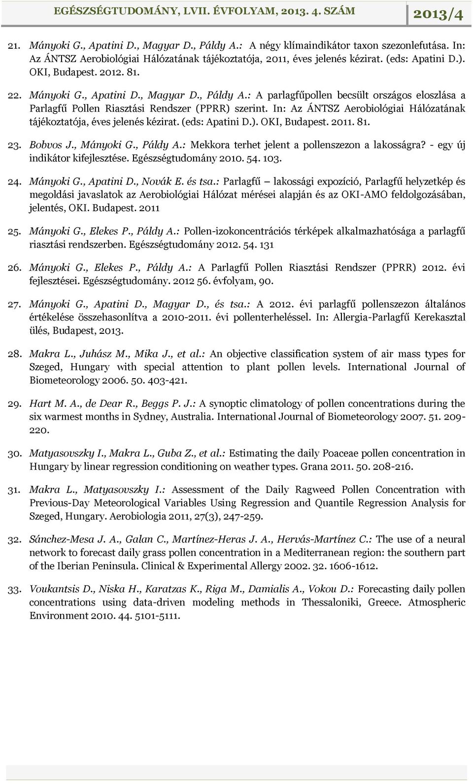In: Az ÁNTSZ Aerobiológiai Hálózatának tájékoztatója, éves jelenés kézirat. (eds: Apatini D.). OKI, Budapest. 2011. 81. 23. Bobvos J., Mányoki G., Páldy A.