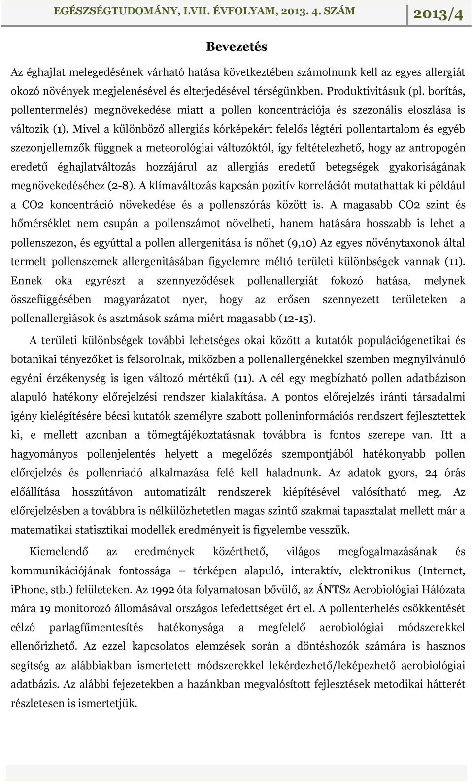 Mivel a különböző allergiás kórképekért felelős légtéri pollentartalom és egyéb szezonjellemzők függnek a meteorológiai változóktól, így feltételezhető, hogy az antropogén eredetű éghajlatváltozás