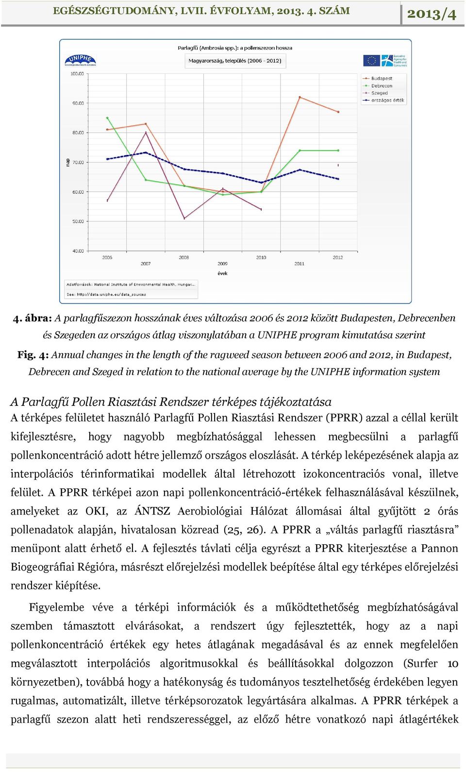 Riasztási Rendszer térképes tájékoztatása A térképes felületet használó Parlagfű Pollen Riasztási Rendszer (PPRR) azzal a céllal került kifejlesztésre, hogy nagyobb megbízhatósággal lehessen