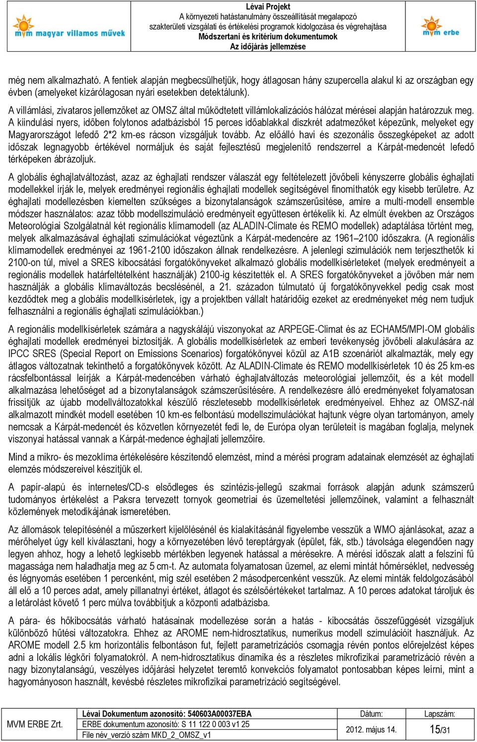 A kiindulási nyers, időben folytonos adatbázisból 15 perces időablakkal diszkrét adatmezőket képezünk, melyeket egy Magyarországot lefedő 2*2 km-es rácson vizsgáljuk tovább.