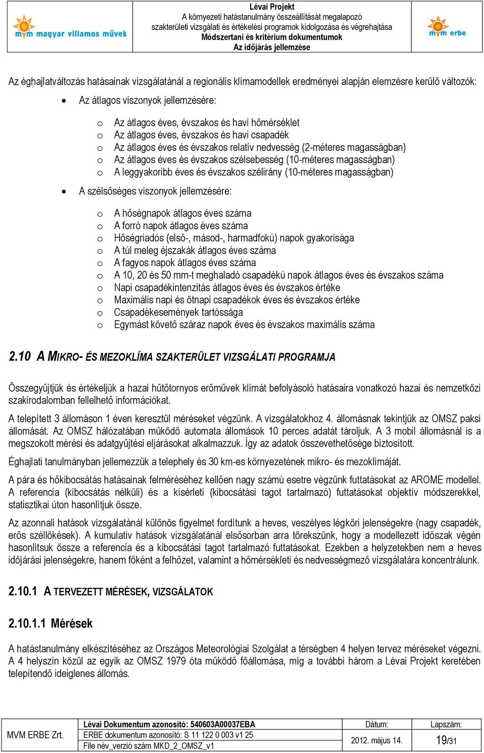 A leggyakoribb éves és évszakos szélirány (10-méteres magasságban) A szélsőséges viszonyok jellemzésére: o A hőségnapok átlagos éves száma o A forró napok átlagos éves száma o Hőségriadós (első-,