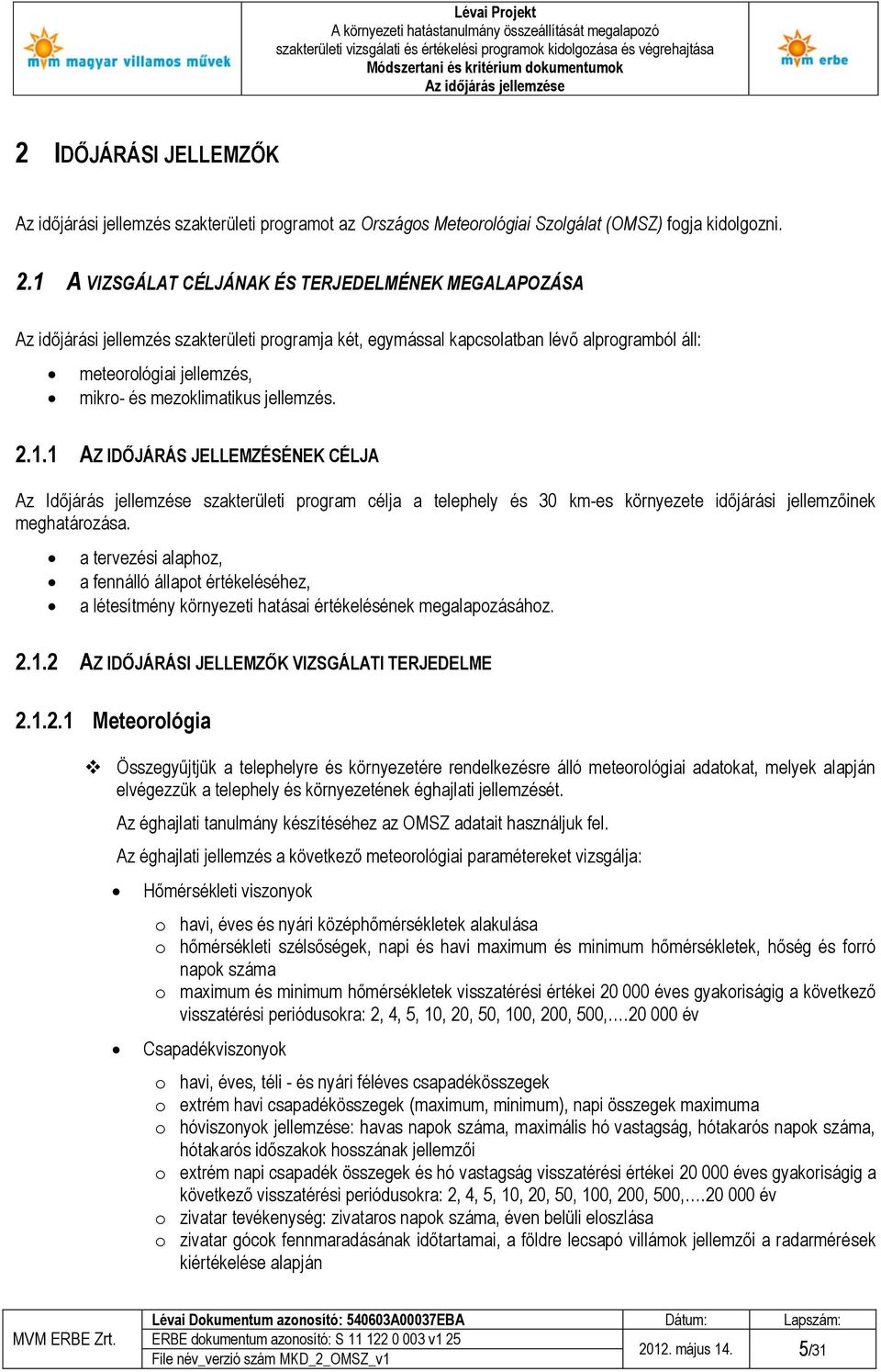 jellemzés. 2.1.1 AZ IDŐJÁRÁS JELLEMZÉSÉNEK CÉLJA Az Időjárás jellemzése szakterületi program célja a telephely és 30 km-es környezete időjárási jellemzőinek meghatározása.