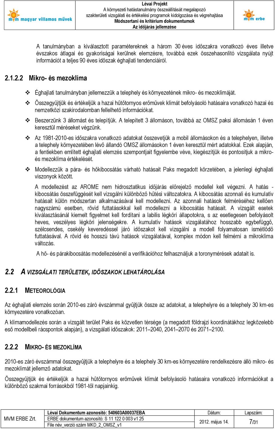 Összegyűjtjük és értékeljük a hazai hűtőtornyos erőművek klímát befolyásoló hatásaira vonatkozó hazai és nemzetközi szakirodalomban fellelhető információkat. Beszerzünk 3 állomást és telepítjük.