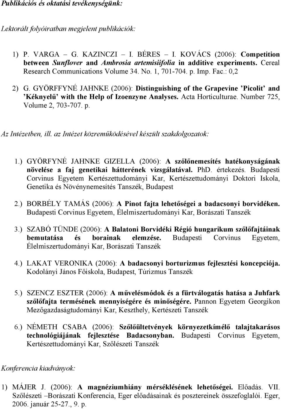 GYÖRFFYNÉ JAHNKE (2006): Distinguishing of the Grapevine Picolit and Kéknyelű with the Help of Izoenzyne Analyses. Acta Horticulturae. Number 725, Volume 2, 703-707. p. Az Intézetben, ill.
