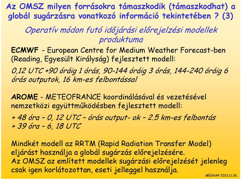 9-144 óráig 3 órás, 144-24 óráig 6 órás outputok, 16 km-es felbontással AROME - METEOFRANCE koordinálásával és vezetésével nemzetközi együttműködésben fejlesztett modell: + 48 óra, 12 UTC órás