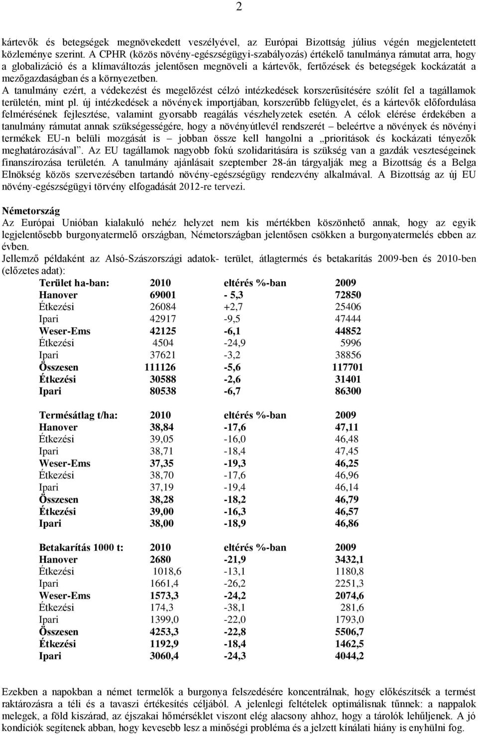 mezőgazdaságban és a környezetben. A tanulmány ezért, a védekezést és megelőzést célzó intézkedések korszerűsítésére szólít fel a tagállamok területén, mint pl.