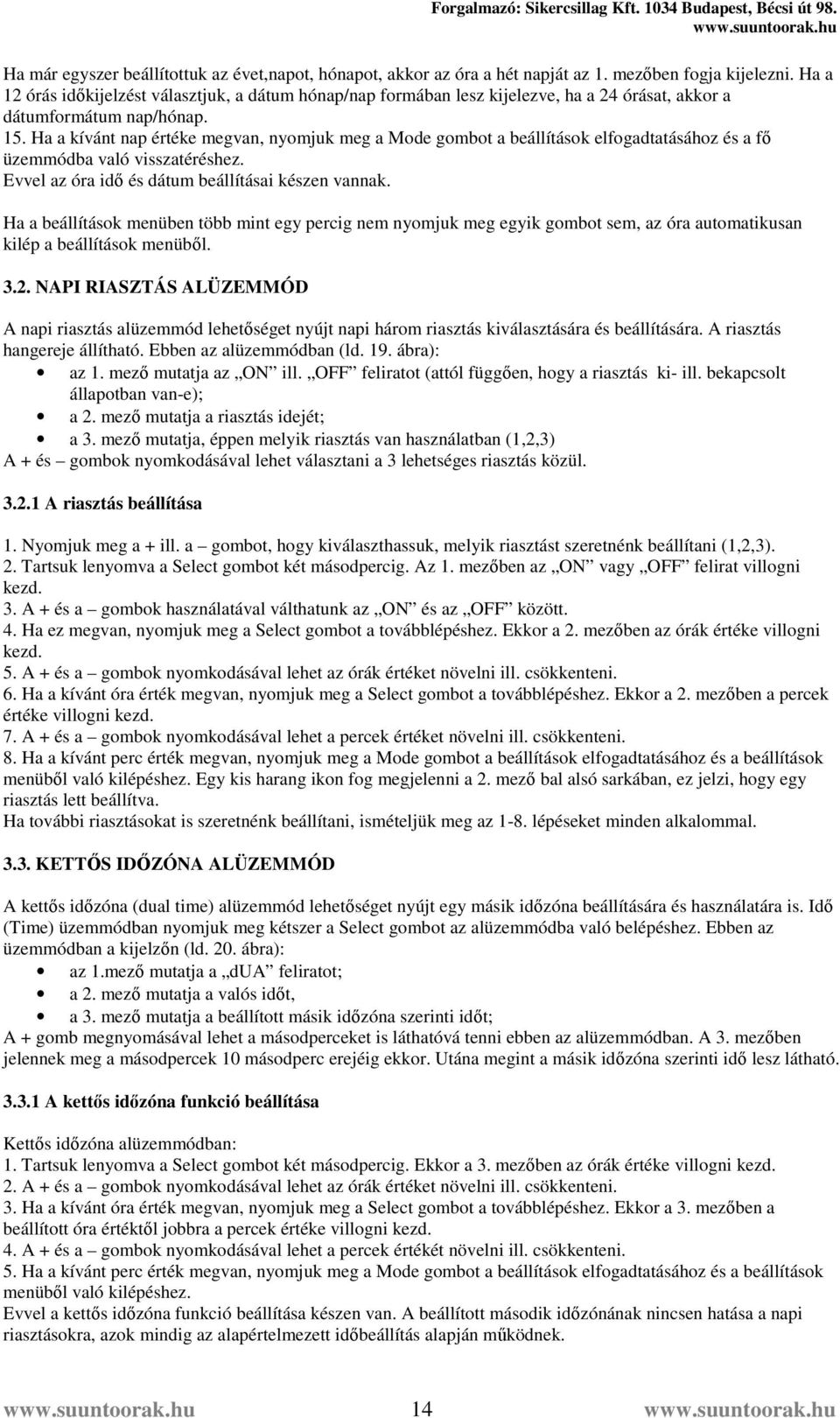 Ha a kívánt nap értéke megvan, nyomjuk meg a Mode gombot a beállítások elfogadtatásához és a fő üzemmódba való visszatéréshez. Evvel az óra idő és dátum beállításai készen vannak.