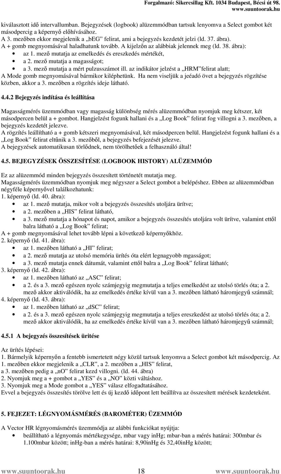 mező mutatja az emelkedés és ereszkedés mértékét, a 2. mező mutatja a magasságot; a 3. mező mutatja a mért pulzusszámot ill.