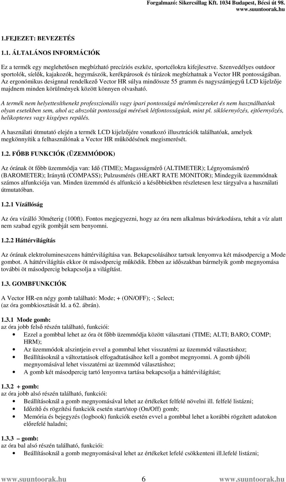 Az ergonómikus designnal rendelkező Vector HR súlya mindössze 55 gramm és nagyszámjegyű LCD kijelzője majdnem minden körülmények között könnyen olvasható.