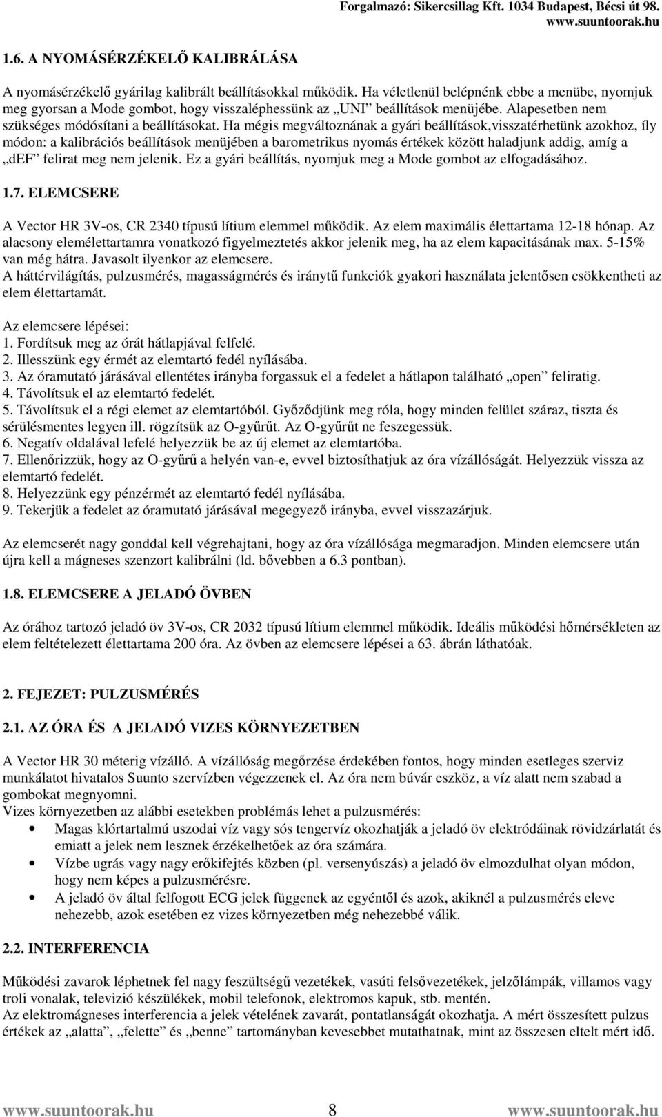 Ha mégis megváltoznának a gyári beállítások,visszatérhetünk azokhoz, íly módon: a kalibrációs beállítások menüjében a barometrikus nyomás értékek között haladjunk addig, amíg a def felirat meg nem