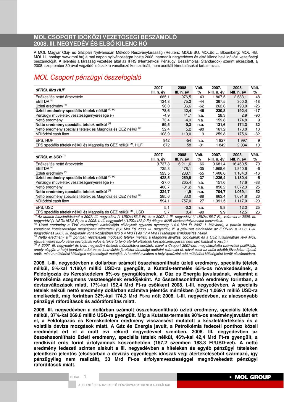 A jelentés a társaság vezetése által az IFRS (Nemzetközi Pénzügyi Beszámolási Standardok) szerint elkészített, a szeptember 30-ával végzıdı idıszakra vonatkozó konszolidált, nem auditált