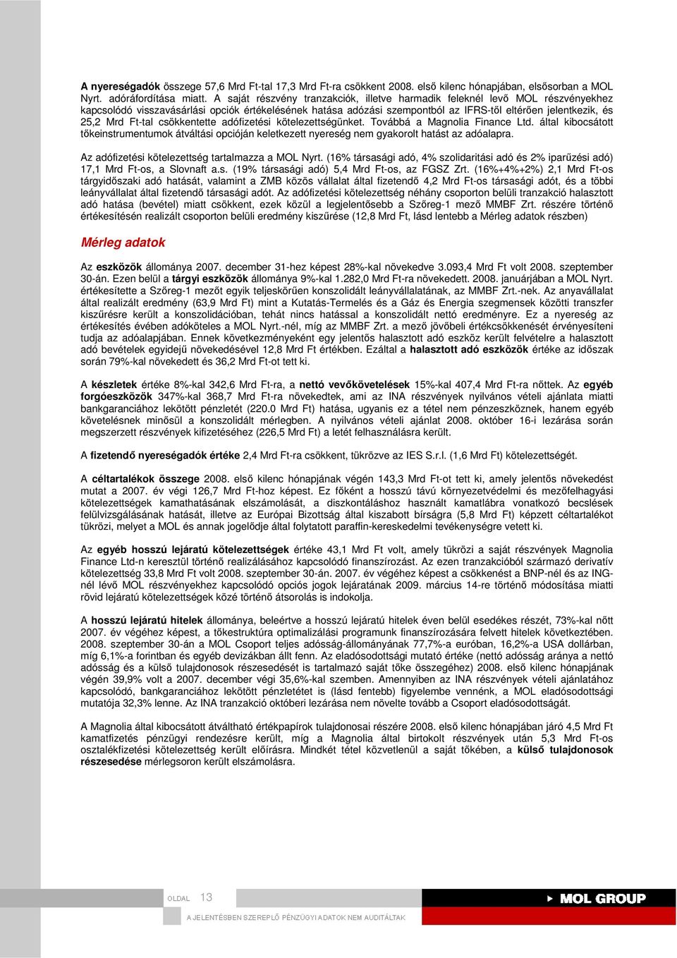 Ft-tal csökkentette adófizetési kötelezettségünket. Továbbá a Magnolia Finance Ltd. által kibocsátott tıkeinstrumentumok átváltási opcióján keletkezett nyereség nem gyakorolt hatást az adóalapra.
