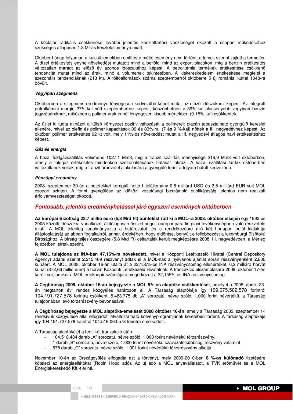 A dízel értékesítés enyhe növekedést mutatott mind a belföldi mind az export piacokon, míg a benzin értékesítés változatlan maradt az elızı év azonos idıszakához képest.