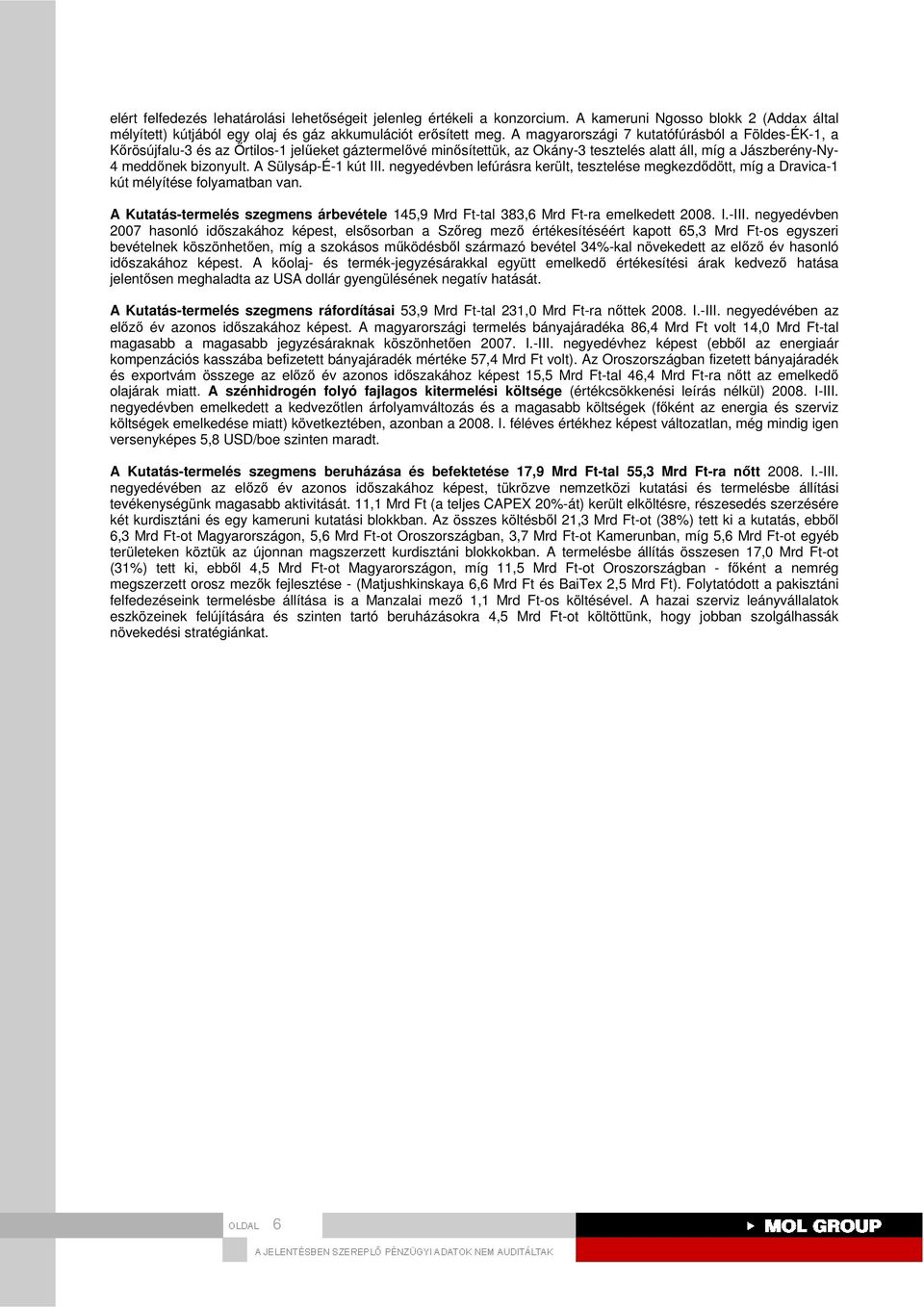 A Sülysáp-É-1 kút III. negyedévben lefúrásra került, tesztelése megkezdıdött, míg a Dravica-1 kút mélyítése folyamatban van.