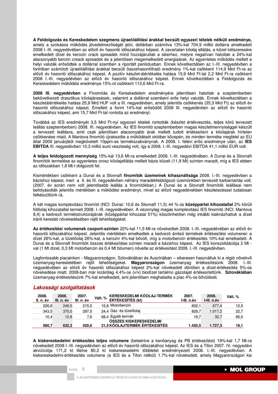 A zavartalan kıolaj ellátás, a közel kétszeresére emelkedett dízel és kerozin crack spreadek mind hozzájárultak a sikerhez, melyre negatívan hatottak a 24%-kal alacsonyabb benzin creack spreadek és a