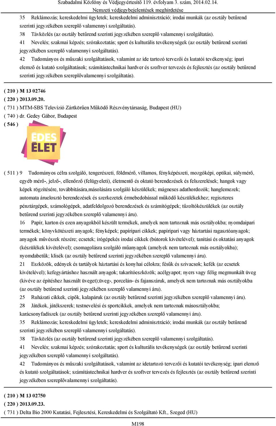 42 Tudományos és műszaki szolgáltatások, valamint az ide tartozó tervezői és kutatói tevékenység; ipari elemző és kutató szolgáltatások; számítástechnikai hardver és szoftver tervezés és fejlesztés