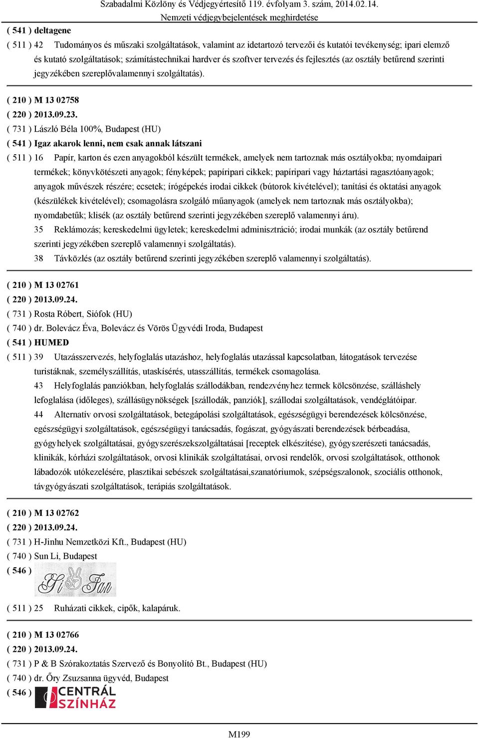 ( 731 ) László Béla 100%, Budapest (HU) ( 541 ) Igaz akarok lenni, nem csak annak látszani ( 511 ) 16 Papír, karton és ezen anyagokból készült termékek, amelyek nem tartoznak más osztályokba;