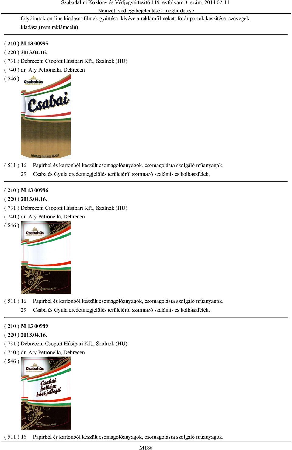 29 Csaba és Gyula eredetmegjelölés területéről származó szalámi- és kolbászfélék. ( 210 ) M 13 00986 ( 220 ) 2013.04.16.