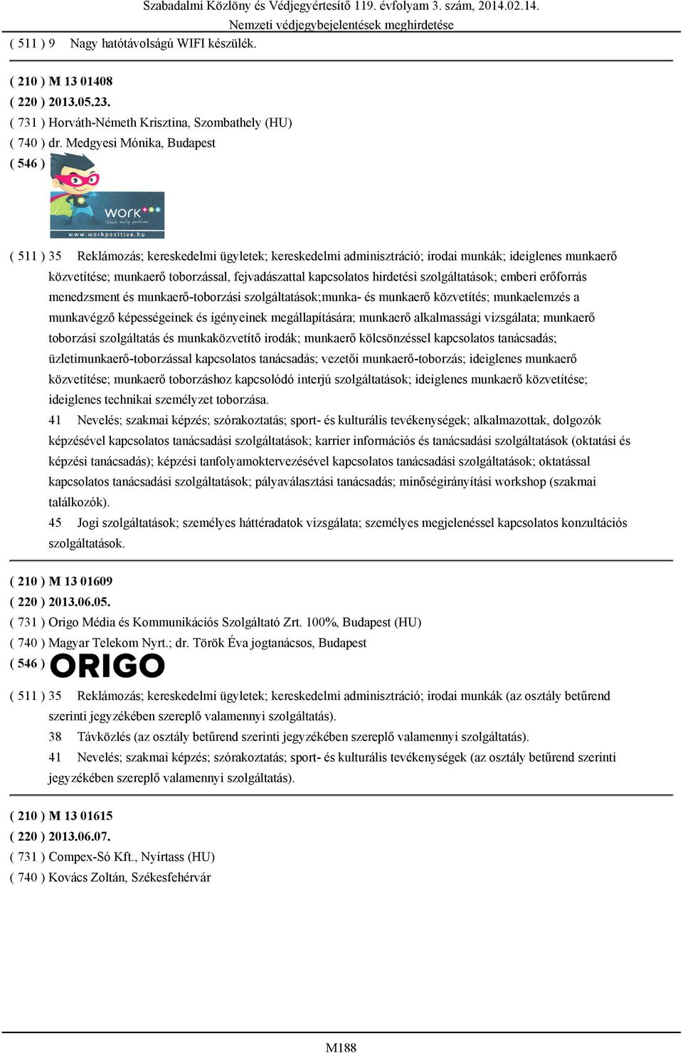 hirdetési szolgáltatások; emberi erőforrás menedzsment és munkaerő-toborzási szolgáltatások;munka- és munkaerő közvetítés; munkaelemzés a munkavégző képességeinek és igényeinek megállapítására;