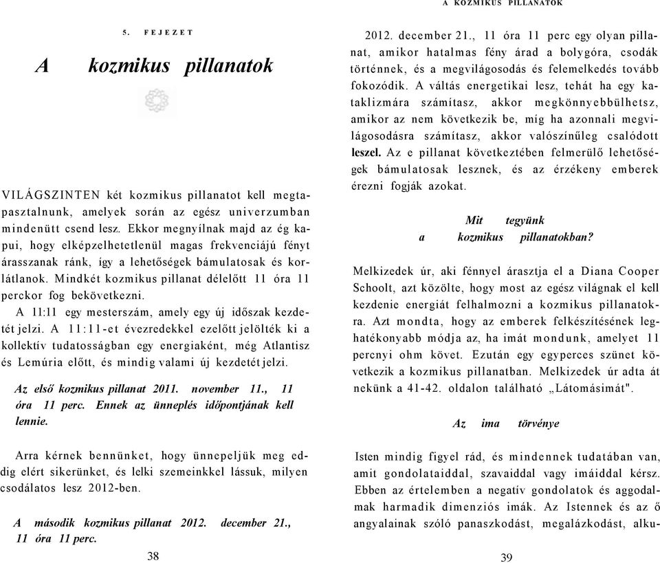 Mindkét kozmikus pillanat délelőtt 11 óra 11 perckor fog bekövetkezni. A 11:11 egy mesterszám, amely egy új időszak kezdetét jelzi.