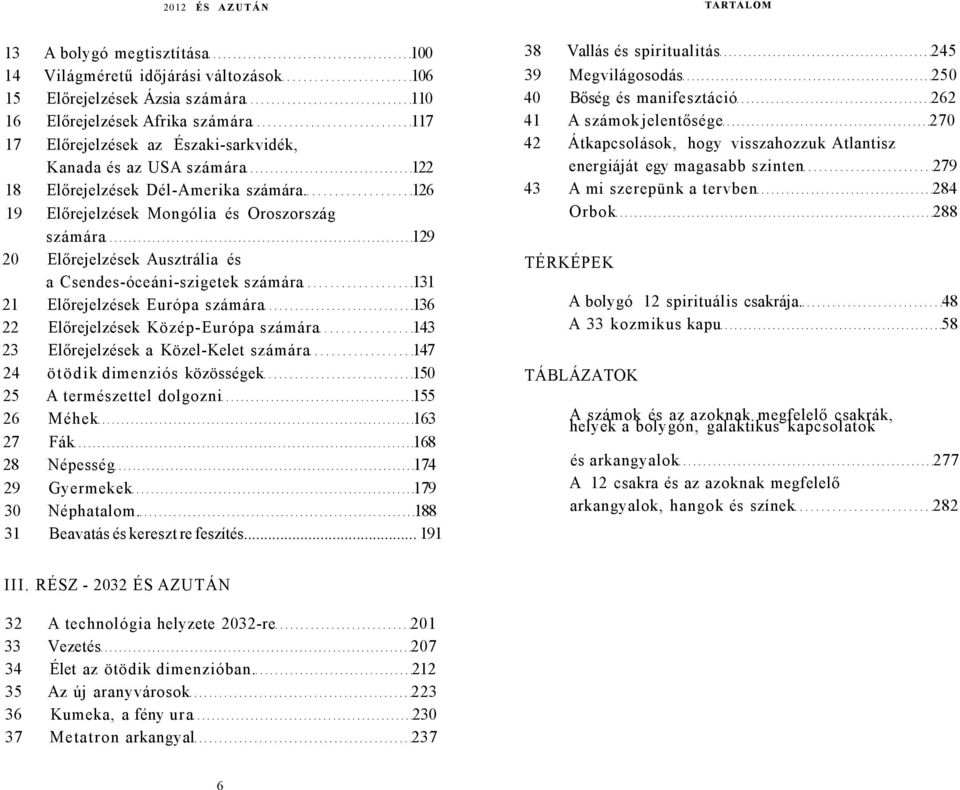 126 19 Előrejelzések Mongólia és Oroszország számára 129 20 Előrejelzések Ausztrália és a Csendes-óceáni-szigetek számára 131 21 Előrejelzések Európa számára 136 22 Előrejelzések Közép-Európa számára