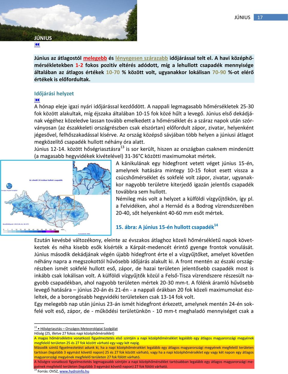 előfordultak. Időjárási helyzet A hónap eleje igazi nyári időjárással kezdődött. A nappali legmagasabb hőmérsékletek 25-3 fok között alakultak, míg éjszaka általában 1-15 fok közé hűlt a levegő.