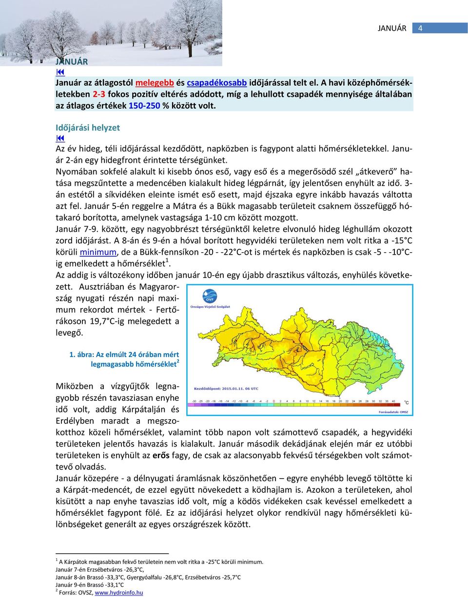 Időjárási helyzet Az év hideg, téli időjárással kezdődött, napközben is fagypont alatti hőmérsékletekkel. Január 2-án egy hidegfront érintette térségünket.